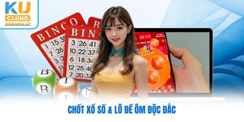 Chốt xổ số & lô đề ôm độc đắc