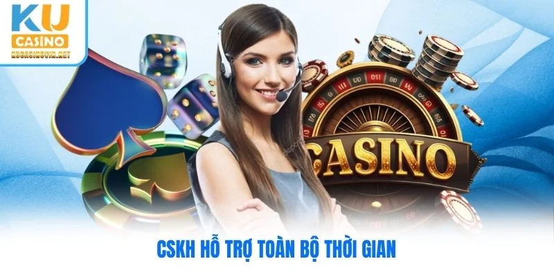 CSKH hỗ trợ toàn bộ thời gian