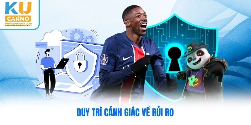 Duy trì cảnh giác về rủi ro