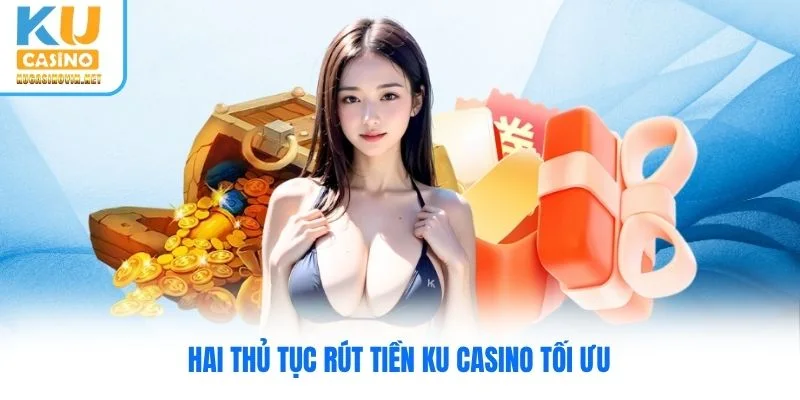 Hai thủ tục rút tiền Ku Casino tối ưu Hai thủ tục rút tiền Ku Casino tối ưu