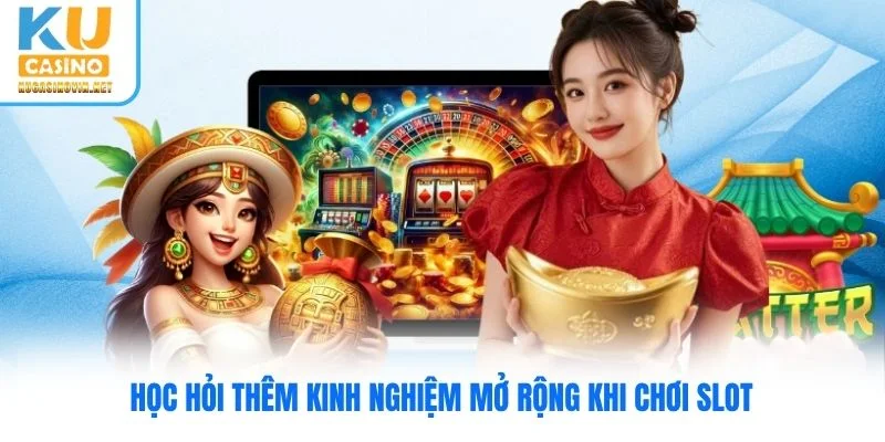 Học hỏi thêm kinh nghiệm mở rộng khi chơi slot