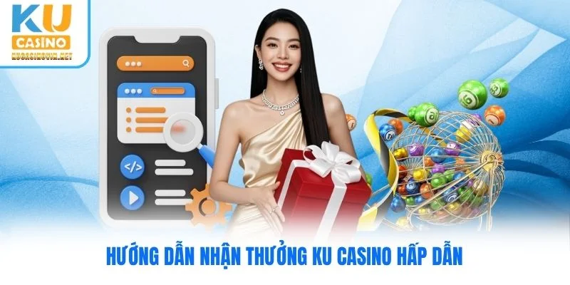 Hướng dẫn nhận thưởng Ku Casino hấp dẫn