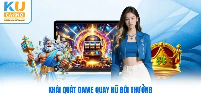 Khái quát game Quay hũ đổi thưởng