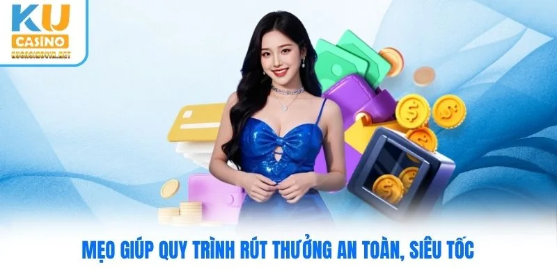 Mẹo giúp quy trình rút thưởng an toàn, siêu tốc Mẹo giúp quy trình rút thưởng an toàn, siêu tốc