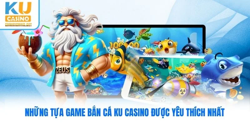 Những tựa game bắn cá Ku Casino được yêu thích nhất