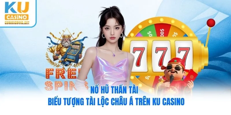 Nổ Hũ Thần Tài - Biểu Tượng Tài Lộc Châu Á Trên Ku Casino