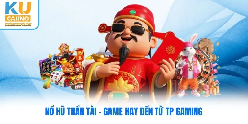 Nổ hũ thần tài - Game hay đến từ TP Gaming