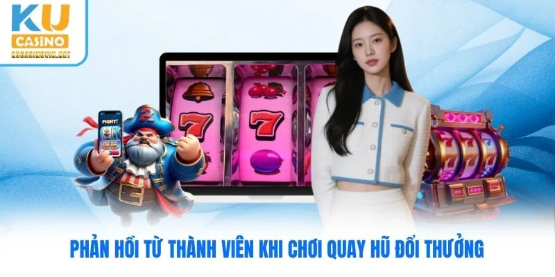 Phản hồi từ thành viên khi chơi quay hũ đổi thưởng
