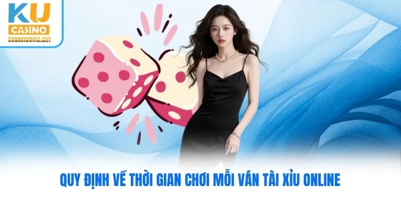 Quy định về thời gian chơi mỗi ván Tài Xỉu Online Quy định về thời gian chơi mỗi ván Tài Xỉu Online
