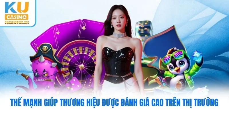 Thế mạnh giúp thương hiệu được đánh giá cao trên thị trường