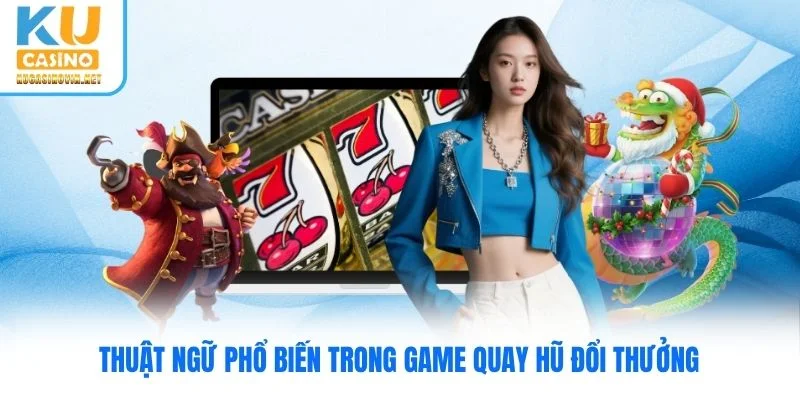 Thuật ngữ phổ biến trong game quay hũ đổi thưởng