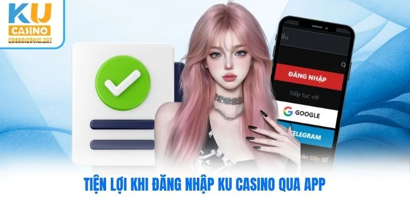 Tiện lợi khi đăng nhập Ku Casino qua app Tiện lợi khi đăng nhập Ku Casino qua app