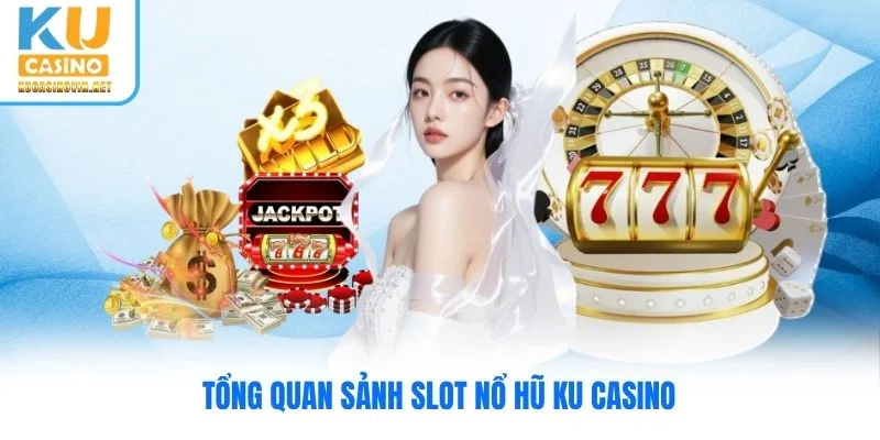 Tổng quan sảnh slot nổ hũ Ku Casino