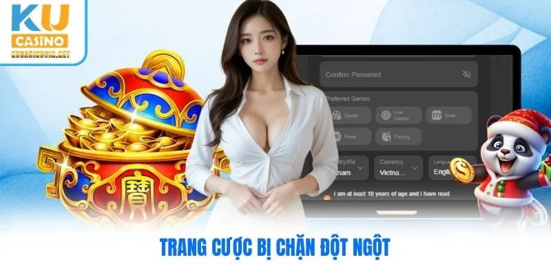 Trang cược bị chặn đột ngột Trang cược bị chặn đột ngột